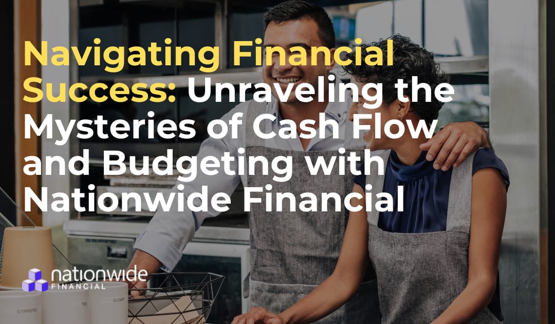 Navigating Financial Success: Unraveling the Mysteries of Cash Flow and Budgeting with Nationwide Financial
